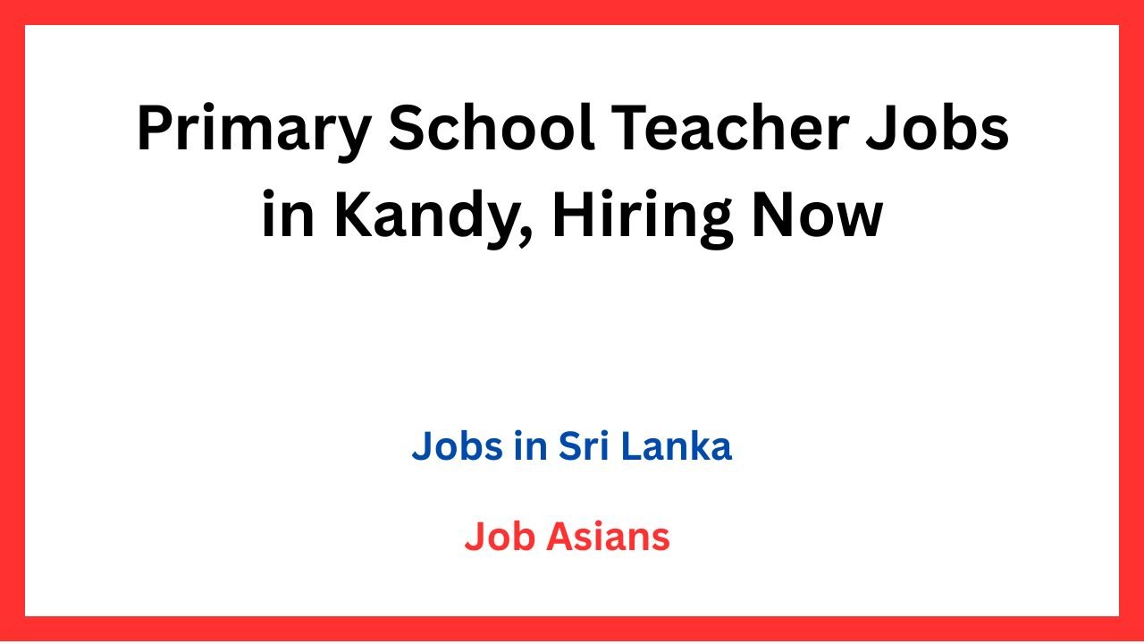Primary School Teacher Jobs in Kandy, Hiring Now