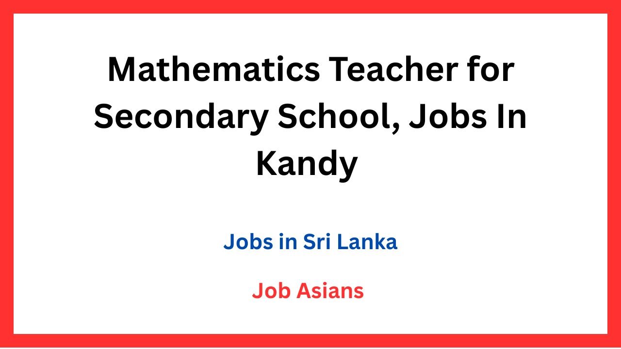 Mathematics Teacher for Secondary School, Jobs In Kandy
