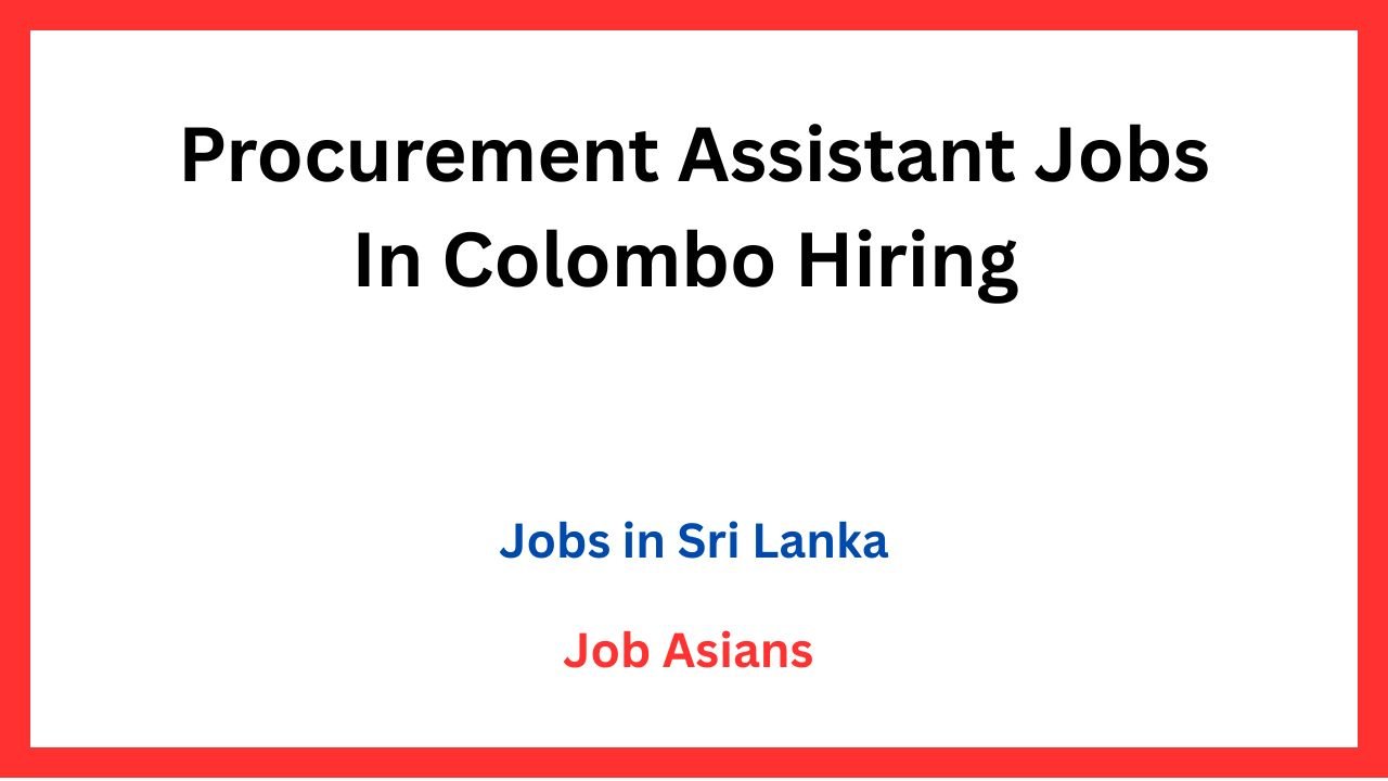 Procurement Assistant Jobs In Colombo Hiring