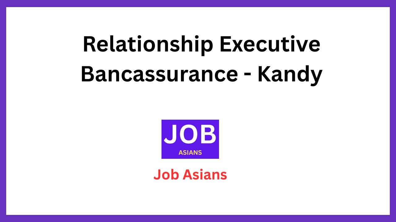 Relationship Executive Bancassurance – Kandy