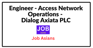 Engineer - Access Network Operations - Dialog Axiata PLC