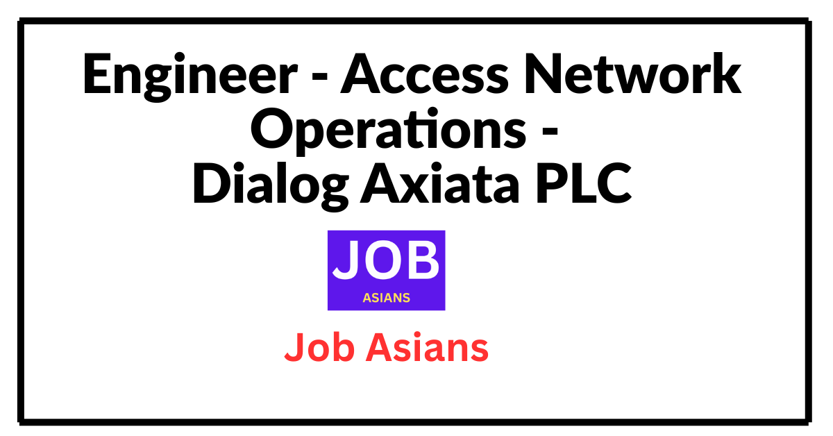 Engineer - Access Network Operations - Dialog Axiata PLC