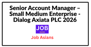 Senior Account Manager – Small Medium Enterprise - Dialog Axiata PLC 2026