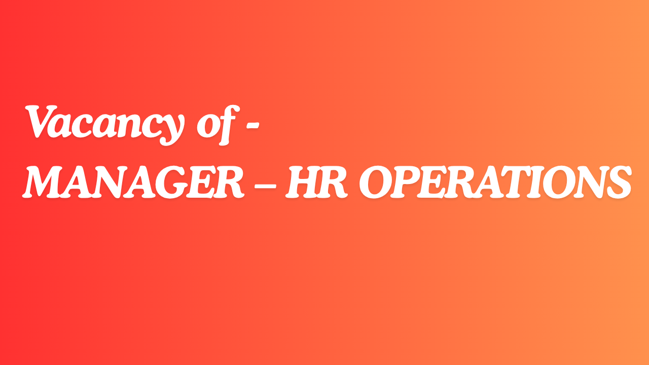 Vacancy of - MANAGER – HR OPERATIONS